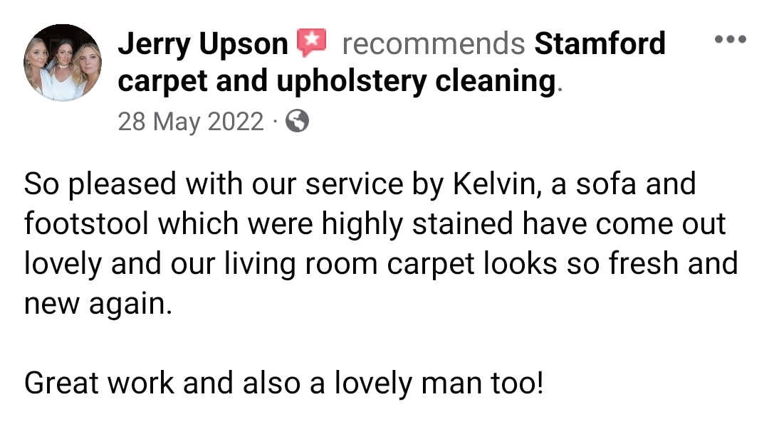 So pleased with our service by Kelvin, a sofa and footstool which were highly stained have come out lovely and our living room carpet looks so fresh and new again. 

Great work and also a lovely man too!